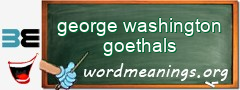 WordMeaning blackboard for george washington goethals